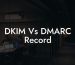 DKIM Vs DMARC Record