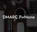 DMARC P=None