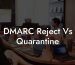 DMARC Reject Vs Quarantine