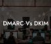 DMARC Vs DKIM