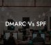 DMARC Vs SPF