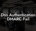 Dns Authentication DMARC Fail