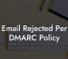 Email Rejected Per DMARC Policy