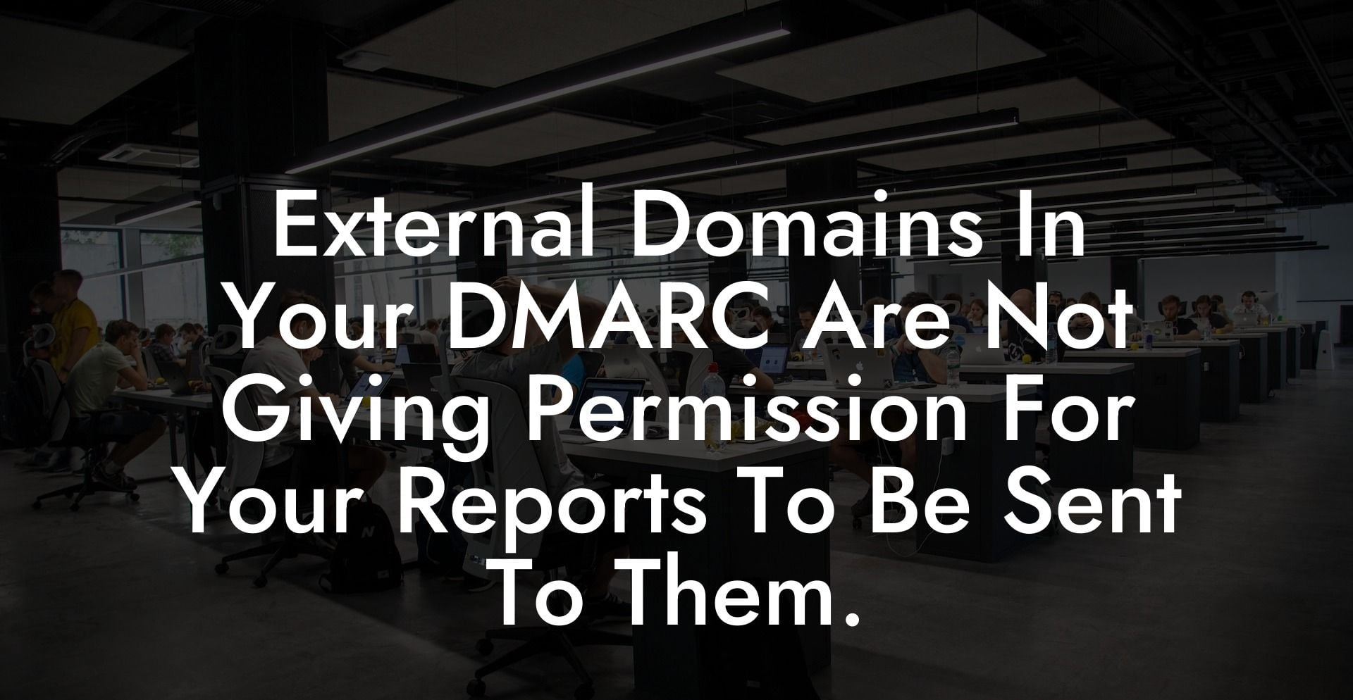 External Domains In Your DMARC Are Not Giving Permission For Your Reports To Be Sent To Them.