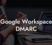 Google Workspace DMARC