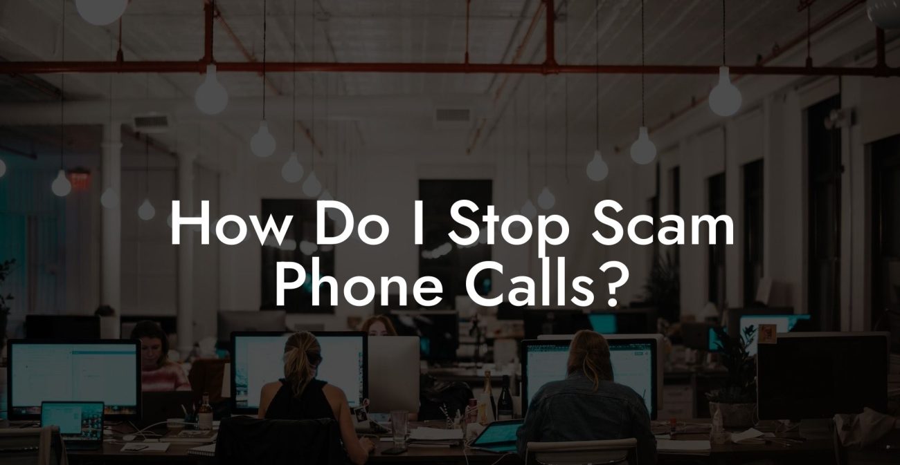 How Do I Stop Scam Phone Calls?