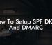 How To Setup SPF DKIM And DMARC