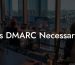 Is DMARC Necessary