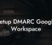 Setup DMARC Google Workspace