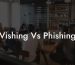 Vishing Vs Phishing