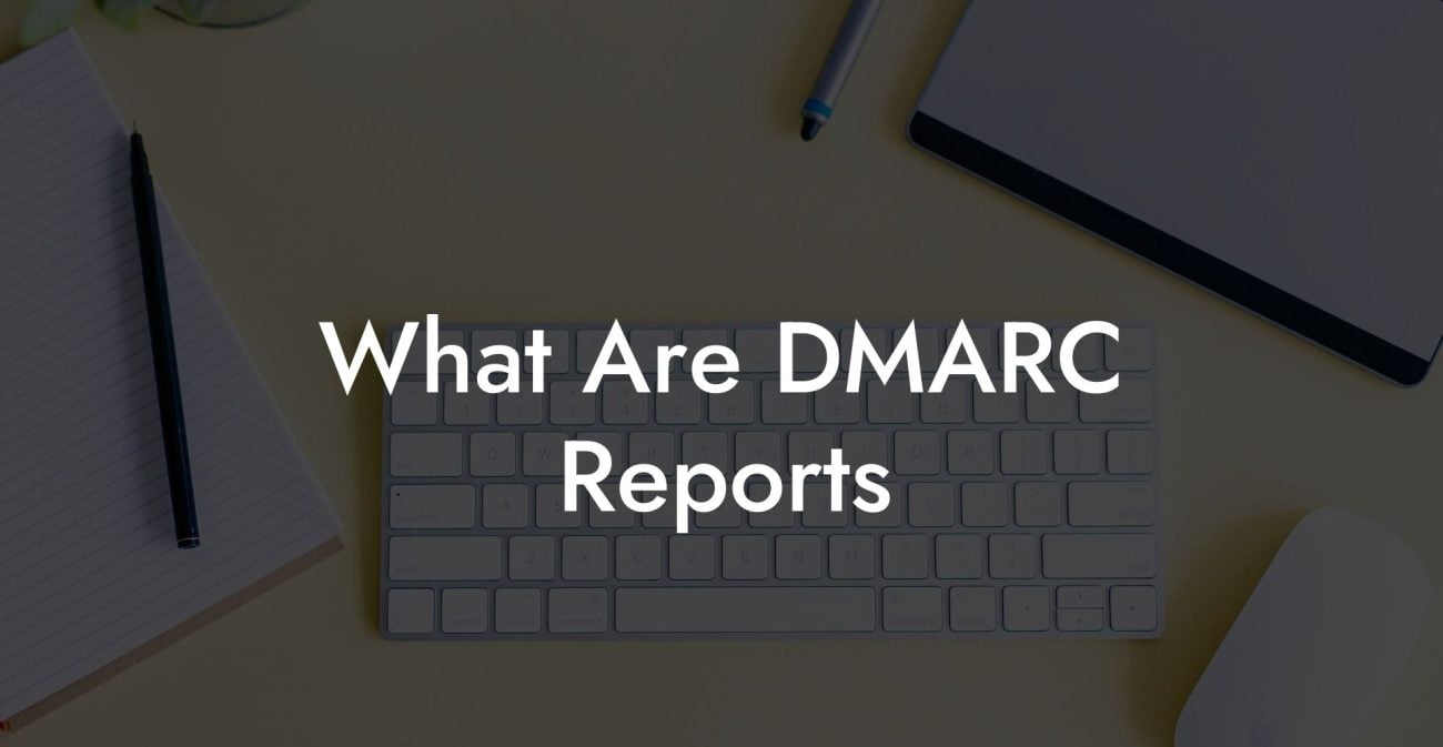 What Are DMARC Reports