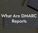 What Are DMARC Reports