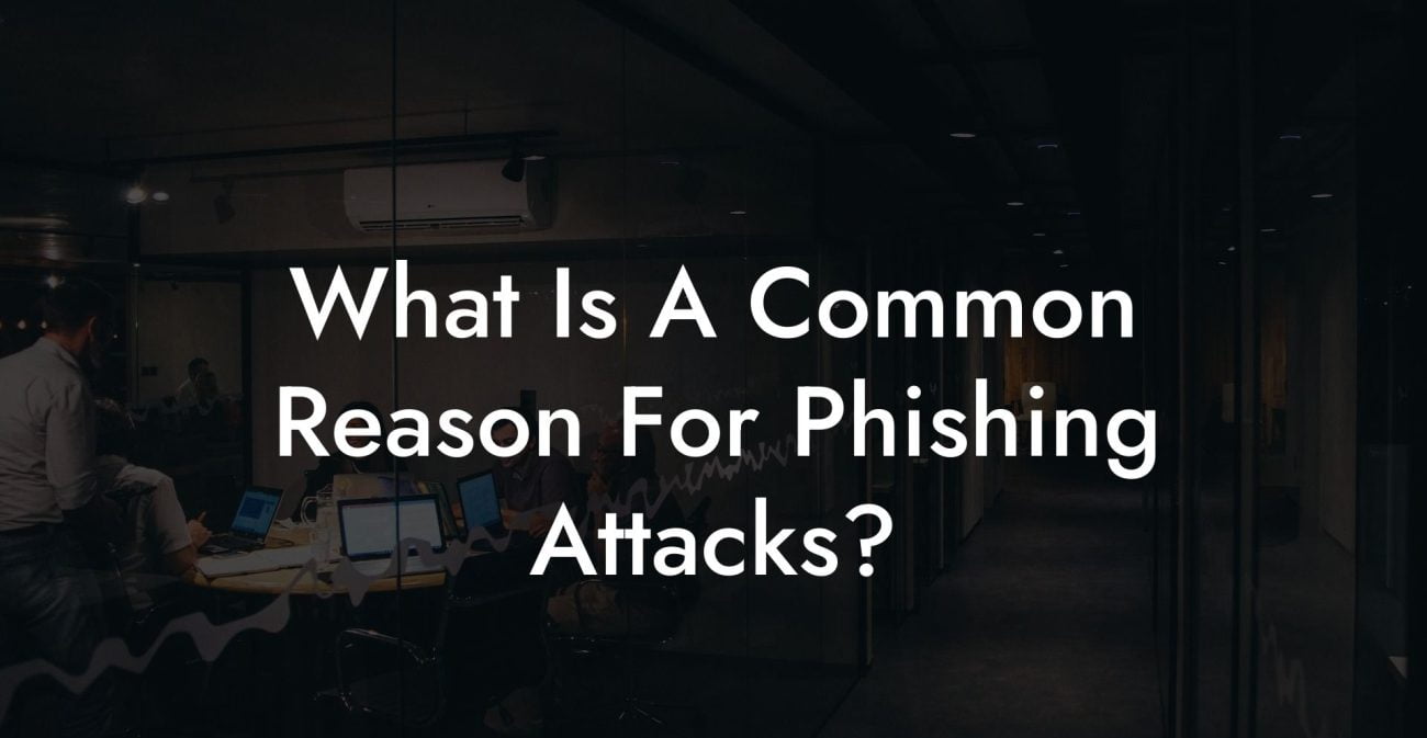 What Is A Common Reason For Phishing Attacks?