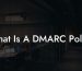 What Is A DMARC Policy