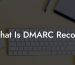 What Is DMARC Record