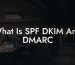 What Is SPF DKIM And DMARC
